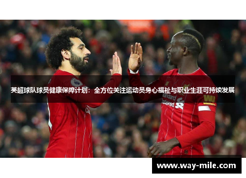 英超球队球员健康保障计划:全方位关注运动员身心福祉与职业生涯可持续发展 英超球队球员健康保障计划:全方位关注运动员身心福祉与职业生涯可持续发展