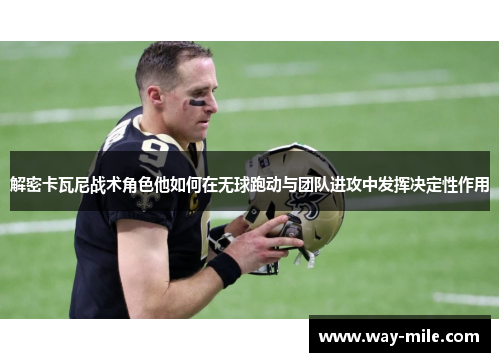 解密卡瓦尼战术角色他如何在无球跑动与团队进攻中发挥决定性作用 解密卡瓦尼战术角色他如何在无球跑动与团队进攻中发挥决定性作用