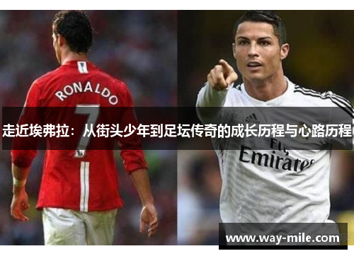 走近埃弗拉:从街头少年到足坛传奇的成长历程与心路历程 走近埃弗拉:从街头少年到足坛传奇的成长历程与心路历程