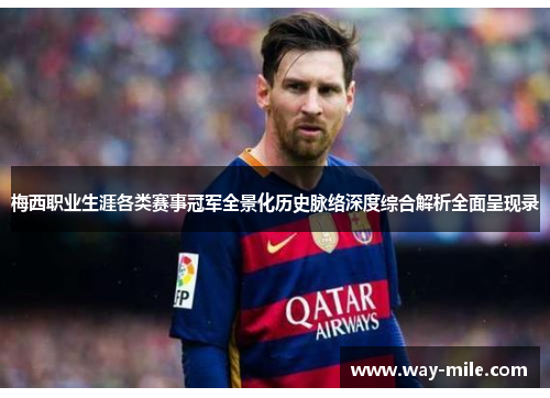 梅西职业生涯各类赛事冠军全景化历史脉络深度综合解析全面呈现录
