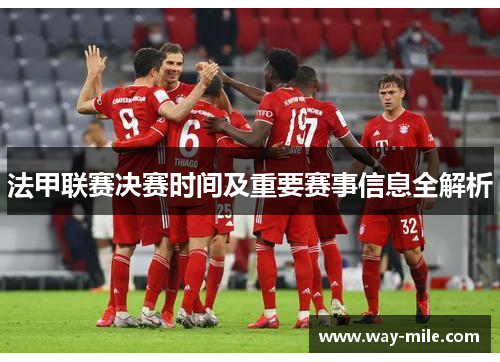 法甲联赛决赛时间及重要赛事信息全解析 法甲联赛决赛时间及重要赛事信息全解析