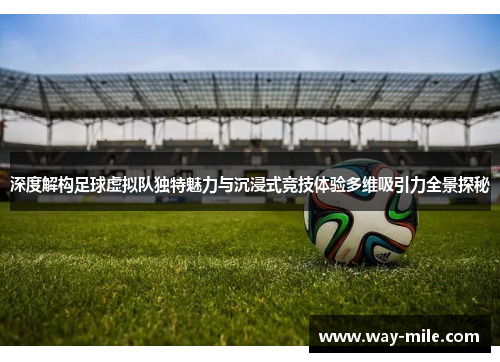 深度解构足球虚拟队独特魅力与沉浸式竞技体验多维吸引力全景探秘 深度解构足球虚拟队独特魅力与沉浸式竞技体验多维吸引力全景探秘