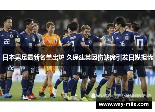 日本男足最新名单出炉 久保建英因伤缺席引发日媒担忧